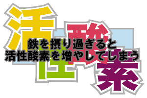 鉄の過剰摂取により起こる症状｜活性酸素が増え死亡もありうる