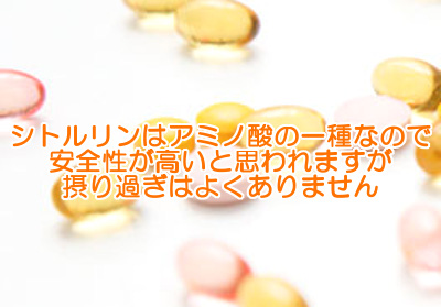 シトルリンはこれといった副作用がないので安全性が高い成分といえますが摂りすぎはよくない